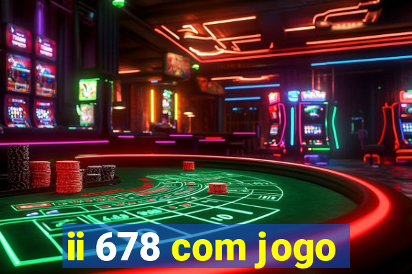 ii 678 com jogo